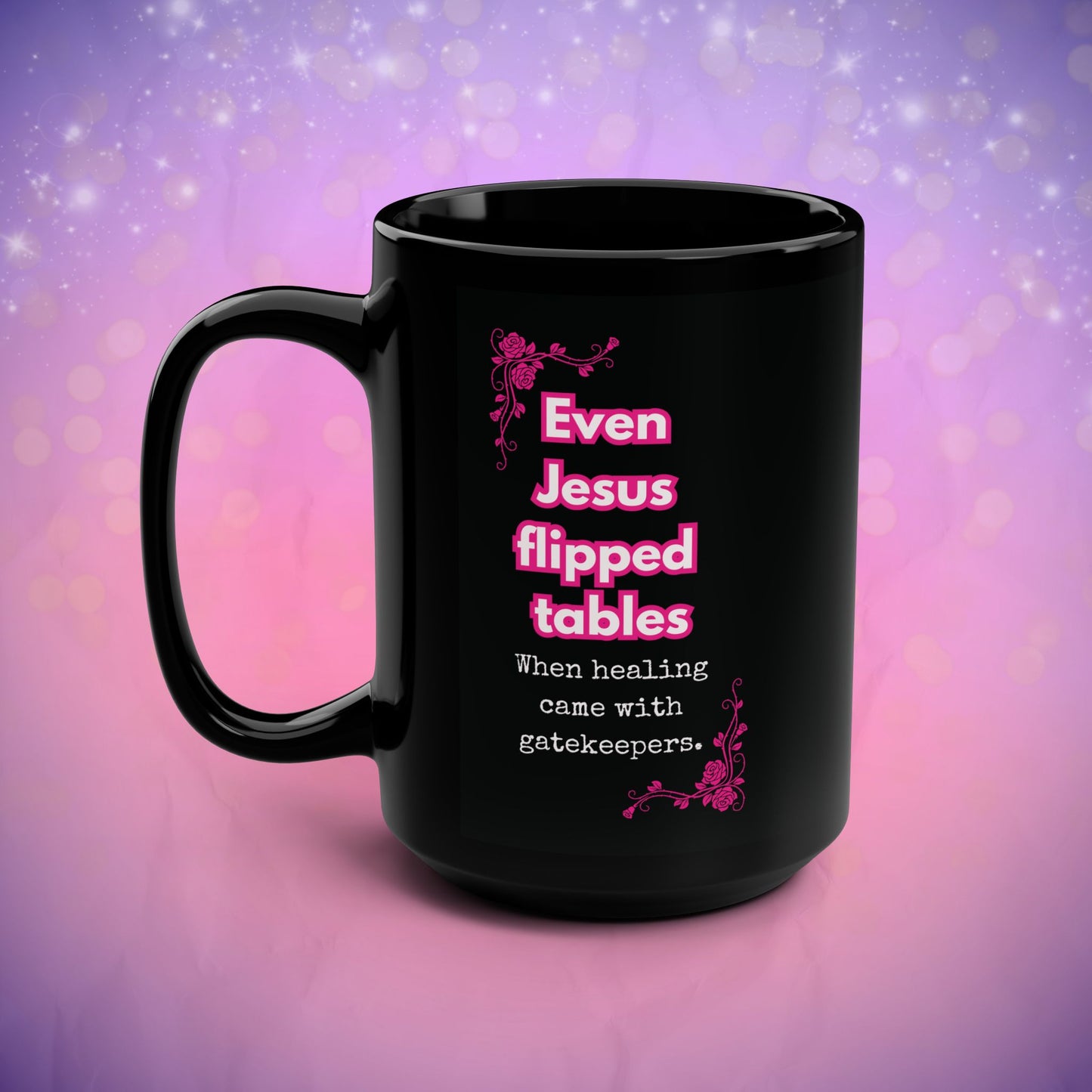 Even Jesus Flipped Tables — Gatekeeping Humor Mug | Black Mug with Pink Rose 15oz