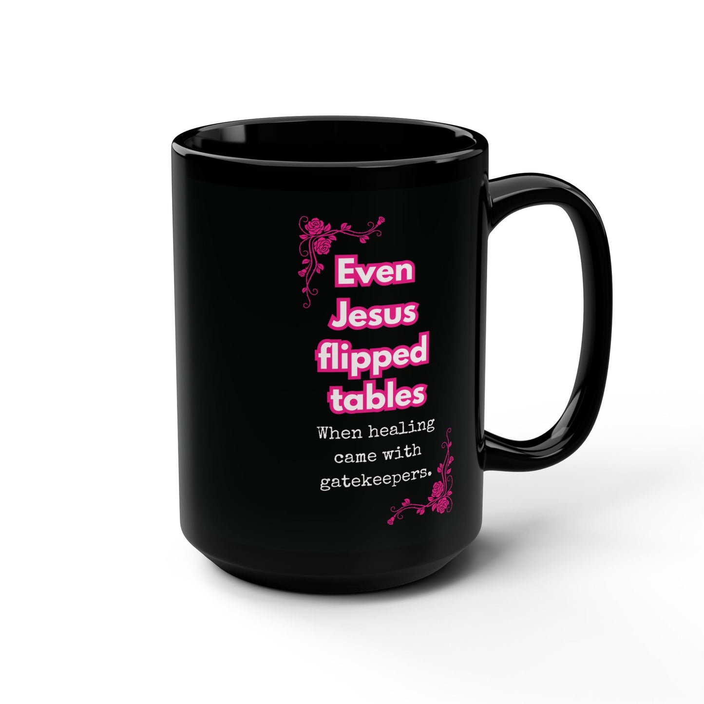 Even Jesus Flipped Tables — Gatekeeping Humor Mug | Black Mug with Pink Rose 15oz